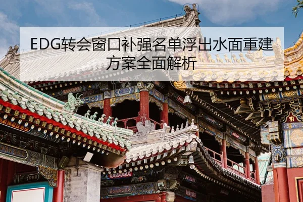 EDG转会窗口补强名单浮出水面重建方案全面解析